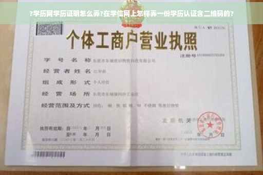 ?学历网学历证明怎么弄?在学信网上怎样弄一份学历认证含二维码的?