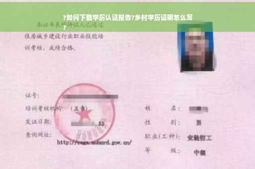 ?如何下载学历认证报告?乡村学历证明怎么写
?