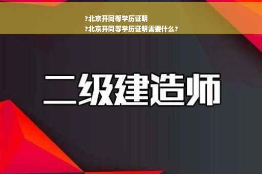 ?北京开同等学历证明
?北京开同等学历证明需要什么?