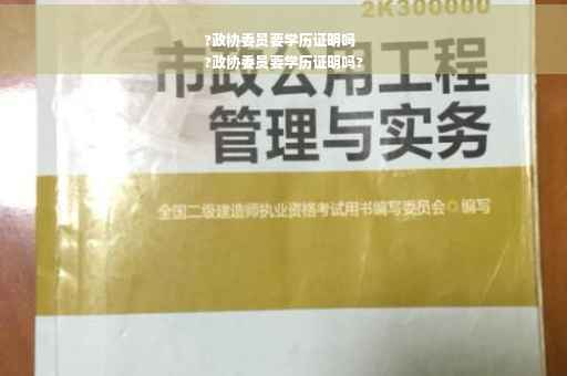 ?政协委员要学历证明吗
?政协委员要学历证明吗?