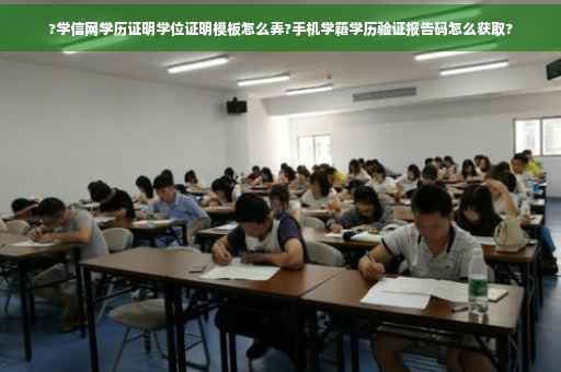 ?学信网学历证明学位证明模板怎么弄?手机学籍学历验证报告码怎么获取?