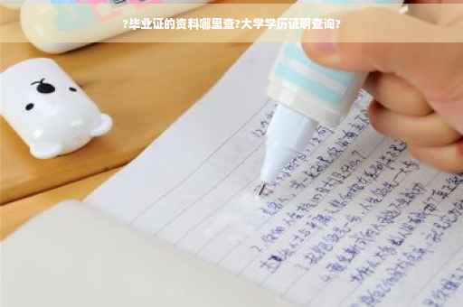 ?毕业证的资料哪里查?大学学历证明查询?