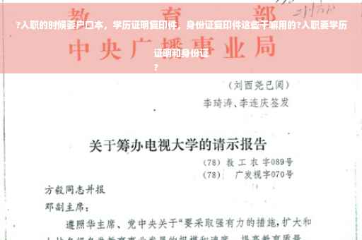?入职的时候要户口本，学历证明复印件，身份证复印件这些干嘛用的?入职要学历证明和身份证
?
