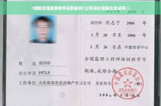 ?保险投保需要填学历职称吗?公司买社保需毕业证吗⚡️