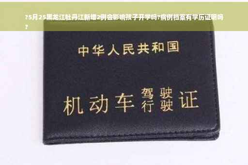 ?5月25黑龙江牡丹江新增2例会影响孩子开学吗?病例档案有学历证明吗
?