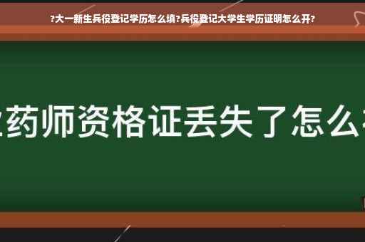 ?大一新生兵役登记学历怎么填?兵役登记大学生学历证明怎么开?