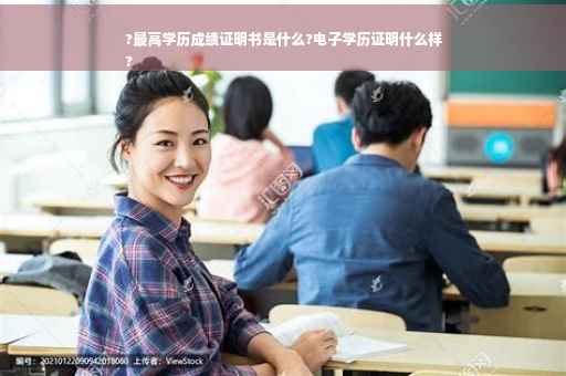 ?最高学历成绩证明书是什么?电子学历证明什么样
?