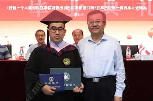 ?任何一个人都可以在学信网查出自己的学历证书吗?开学历证明一定要本人去吗高中?