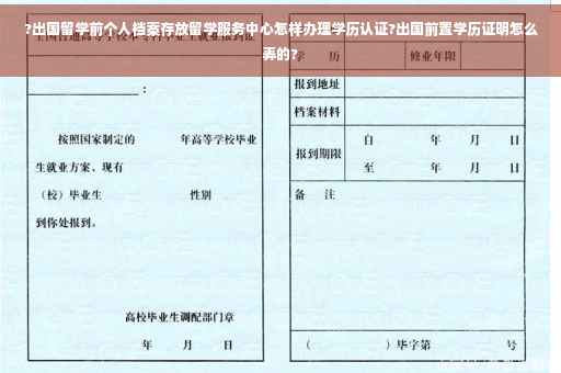 ?出国留学前个人档案存放留学服务中心怎样办理学历认证?出国前置学历证明怎么弄的?