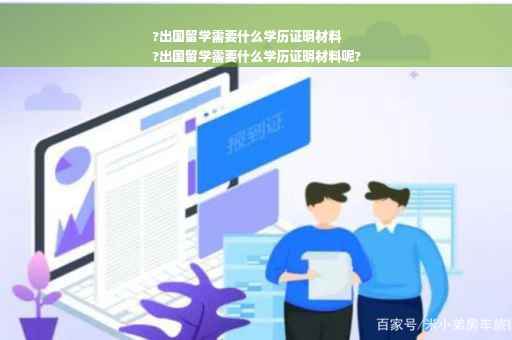 ?出国留学需要什么学历证明材料
?出国留学需要什么学历证明材料呢?