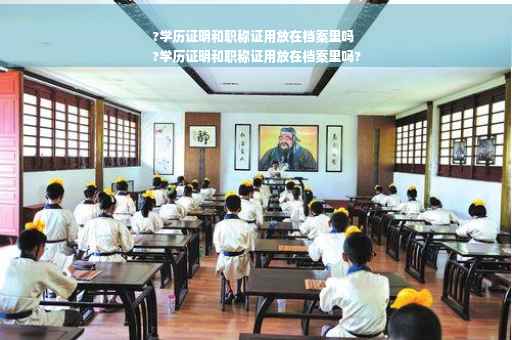 ?学历证明和职称证用放在档案里吗
?学历证明和职称证用放在档案里吗?