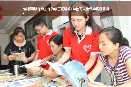 ?学籍可以作为工作的学历证明吗?学校可以出示学历证明吗
?