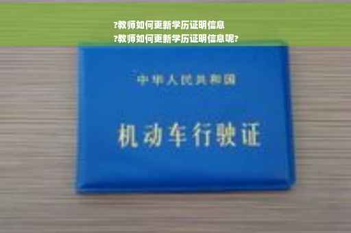 ?教师如何更新学历证明信息
?教师如何更新学历证明信息呢?