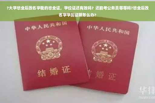 ?大学毕业后改名字我的毕业证，学位证还有效吗？还能考公务员等等吗?毕业后改名字学历证明怎么办?