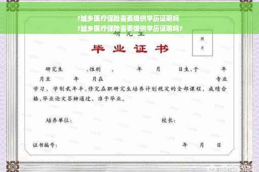 ?城乡医疗保险需要提供学历证明吗
?城乡医疗保险需要提供学历证明吗?