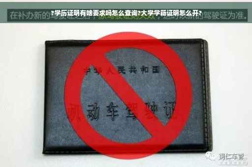 ?学历证明有啥要求吗怎么查询?大学学籍证明怎么开?