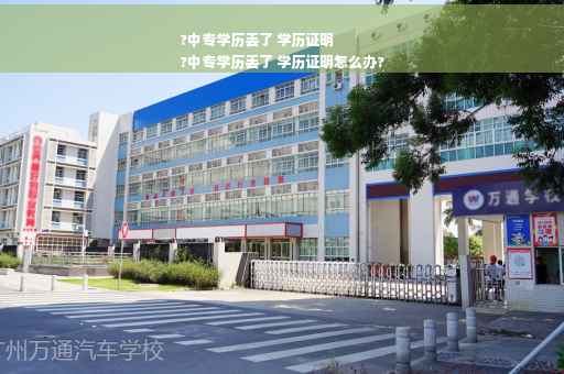 ?中专学历丢了 学历证明
?中专学历丢了 学历证明怎么办?