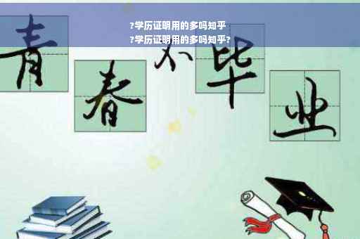 ?学历证明用的多吗知乎
?学历证明用的多吗知乎?