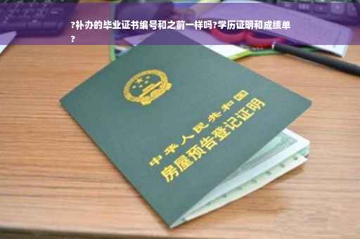 ?补办的毕业证书编号和之前一样吗?学历证明和成绩单
?