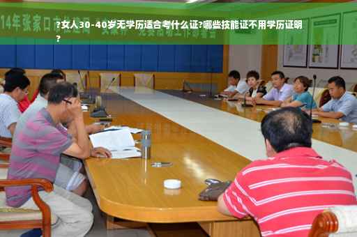 ?女人30-40岁无学历适合考什么证?哪些技能证不用学历证明
?