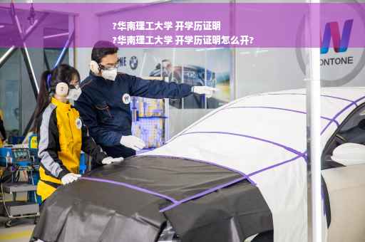 ?华南理工大学 开学历证明
?华南理工大学 开学历证明怎么开?