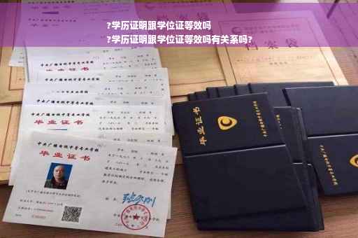 ?学历证明跟学位证等效吗
?学历证明跟学位证等效吗有关系吗?