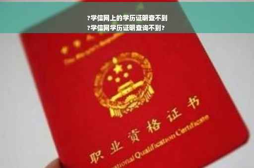 ?学信网上的学历证明查不到
?学信网学历证明查询不到?