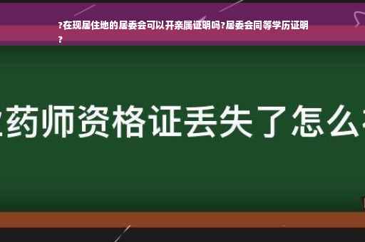 ?在现居住地的居委会可以开亲属证明吗?居委会同等学历证明
?