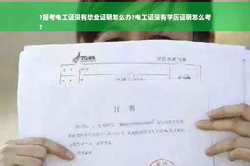 ?报考电工证没有毕业证明怎么办?电工证没有学历证明怎么考
?