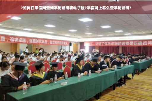 ?如何在学信网查询学历证明表电子版?学信网上怎么查学历证明?