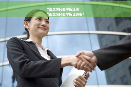?面试为何要学历证明
?面试为何要学历证明呢?