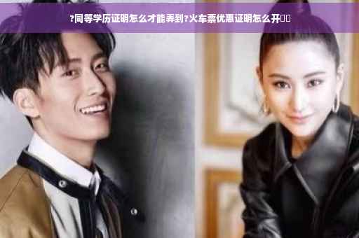 ?同等学历证明怎么才能弄到?火车票优惠证明怎么开⚡️