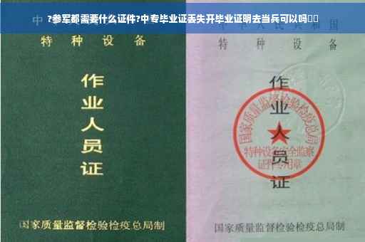 ?参军都需要什么证件?中专毕业证丢失开毕业证明去当兵可以吗⚡️