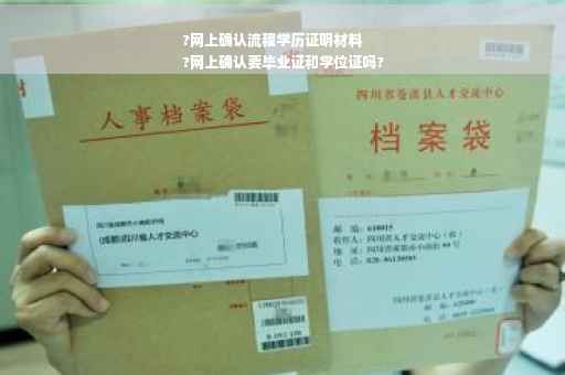 ?网上确认流程学历证明材料
?网上确认要毕业证和学位证吗?