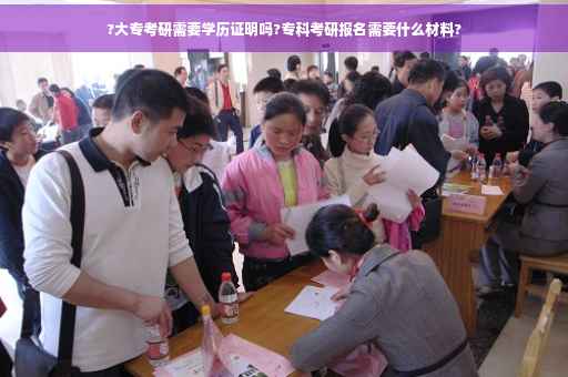 ?大专考研需要学历证明吗?专科考研报名需要什么材料?