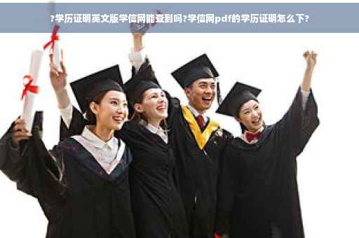 ?学历证明英文版学信网能查到吗?学信网pdf的学历证明怎么下?