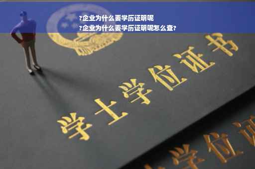 ?企业为什么要学历证明呢
?企业为什么要学历证明呢怎么查?