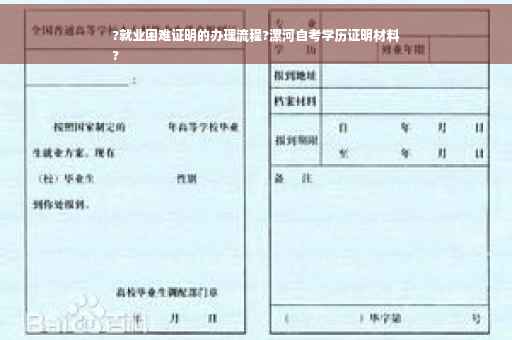 ?就业困难证明的办理流程?漯河自考学历证明材料
?