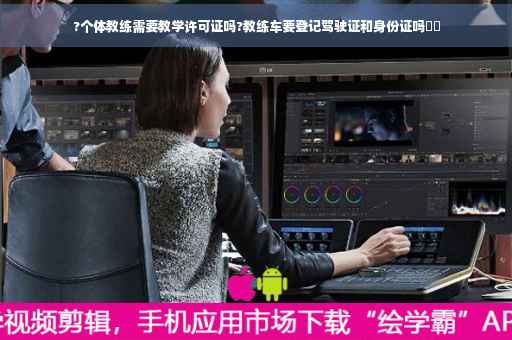 ?个体教练需要教学许可证吗?教练车要登记驾驶证和身份证吗⚡️