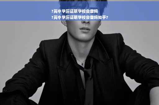 ?高中学历证明学校会查吗
?高中学历证明学校会查吗知乎?
