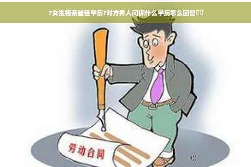 ?女生相亲最佳学历?对方男人问你什么学历怎么回答⚡️