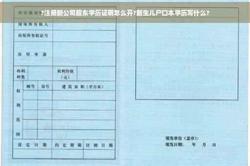 ?注册新公司股东学历证明怎么开?新生儿户口本学历写什么?