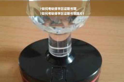 ?如何考幼师学历证明书呢
?如何考幼师学历证明书呢图片?