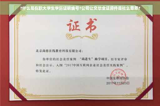 ?什么是在职大学生学历证明编号?公司让交毕业证原件是社么意思?