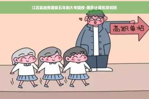 江苏盐城有哪些五年制大专院校-惠民计算机培训班