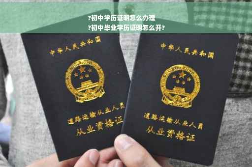 ?初中学历证明怎么办理
?初中毕业学历证明怎么开?
