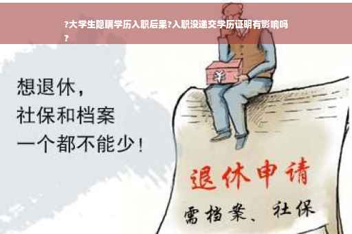 ?大学生隐瞒学历入职后果?入职没递交学历证明有影响吗
?