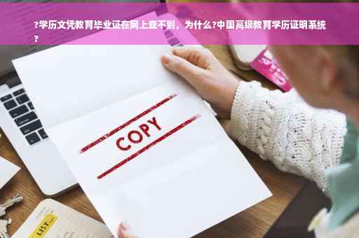 ?学历文凭教育毕业证在网上查不到，为什么?中国高级教育学历证明系统
?