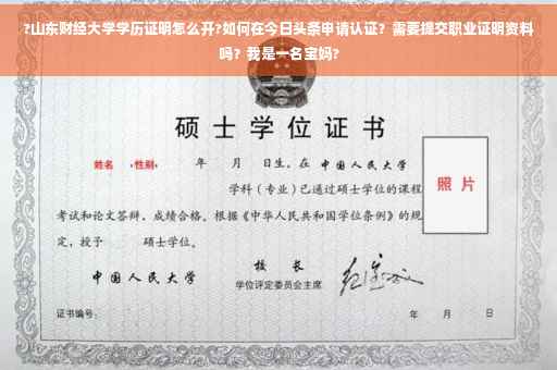 ?山东财经大学学历证明怎么开?如何在今日头条申请认证？需要提交职业证明资料吗？我是一名宝妈?