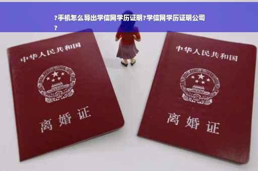 ?手机怎么导出学信网学历证明?学信网学历证明公司
?
